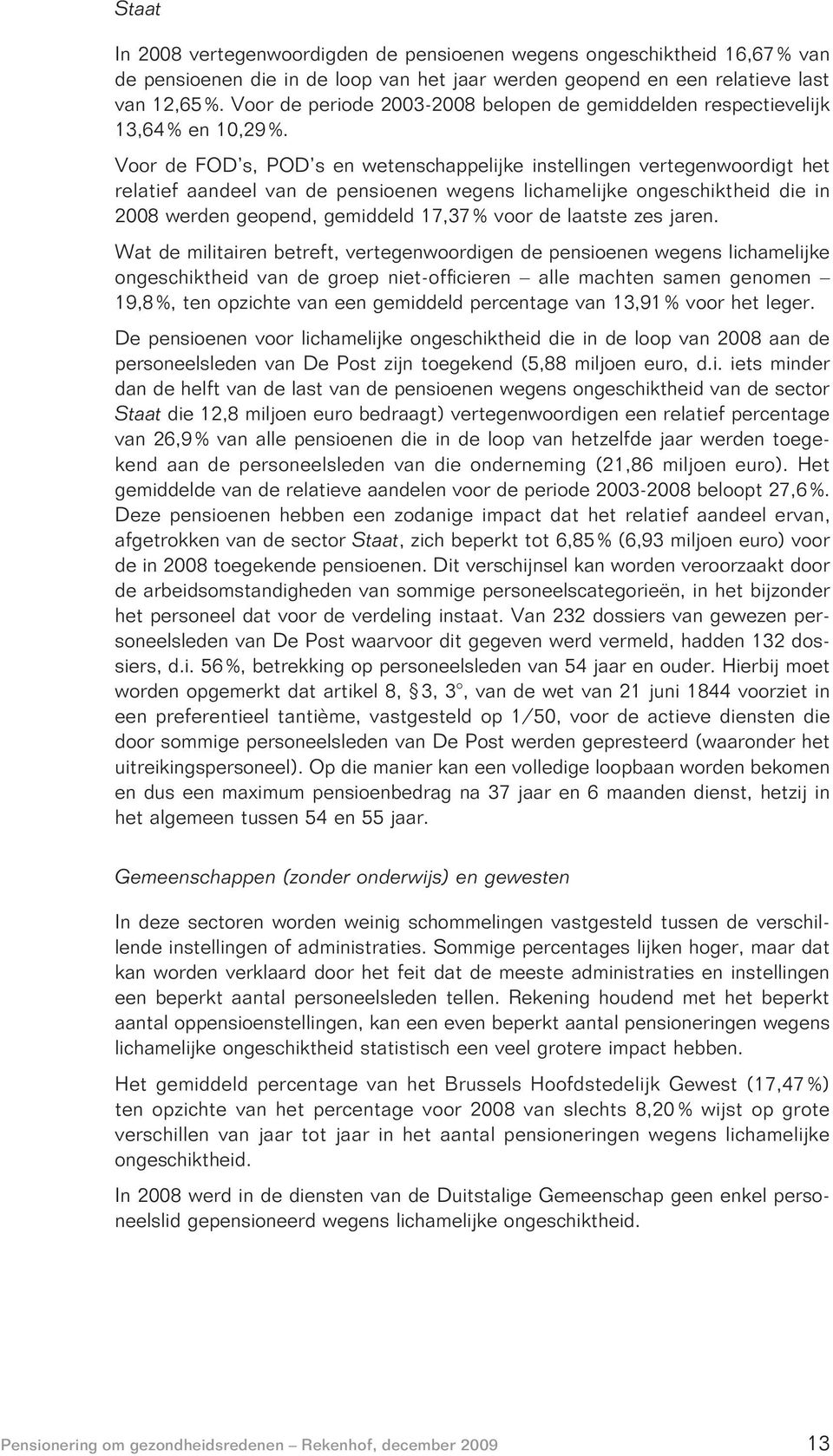 Voor de FOD s, POD s en wetenschappelijke instellingen vertegenwoordigt het relatief aandeel van de pensioenen wegens lichamelijke ongeschiktheid die in 2008 werden geopend, gemiddeld 17,37 % voor de