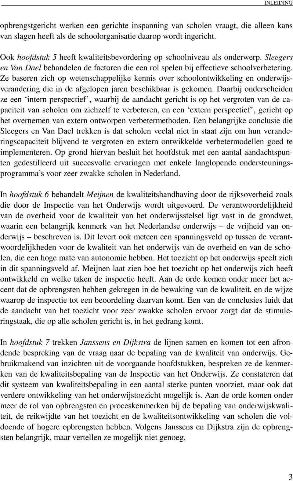 Ze baseren zich op wetenschappelijke kennis over schoolontwikkeling en onderwijsverandering die in de afgelopen jaren beschikbaar is gekomen.