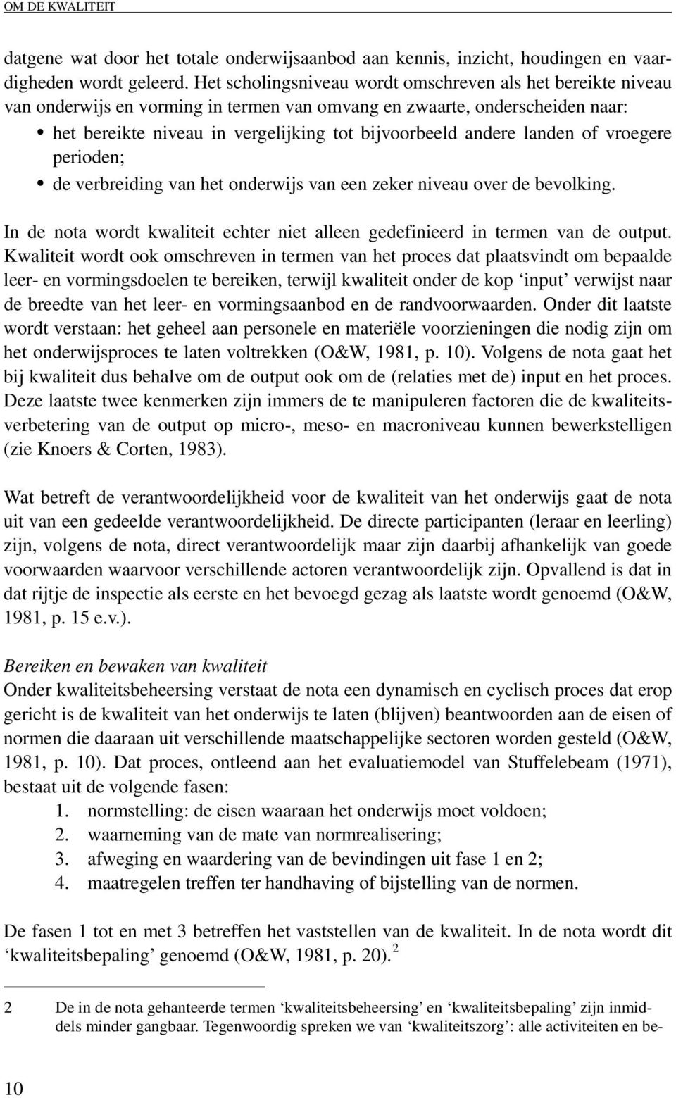 landen of vroegere perioden; de verbreiding van het onderwijs van een zeker niveau over de bevolking. In de nota wordt kwaliteit echter niet alleen gedefinieerd in termen van de output.