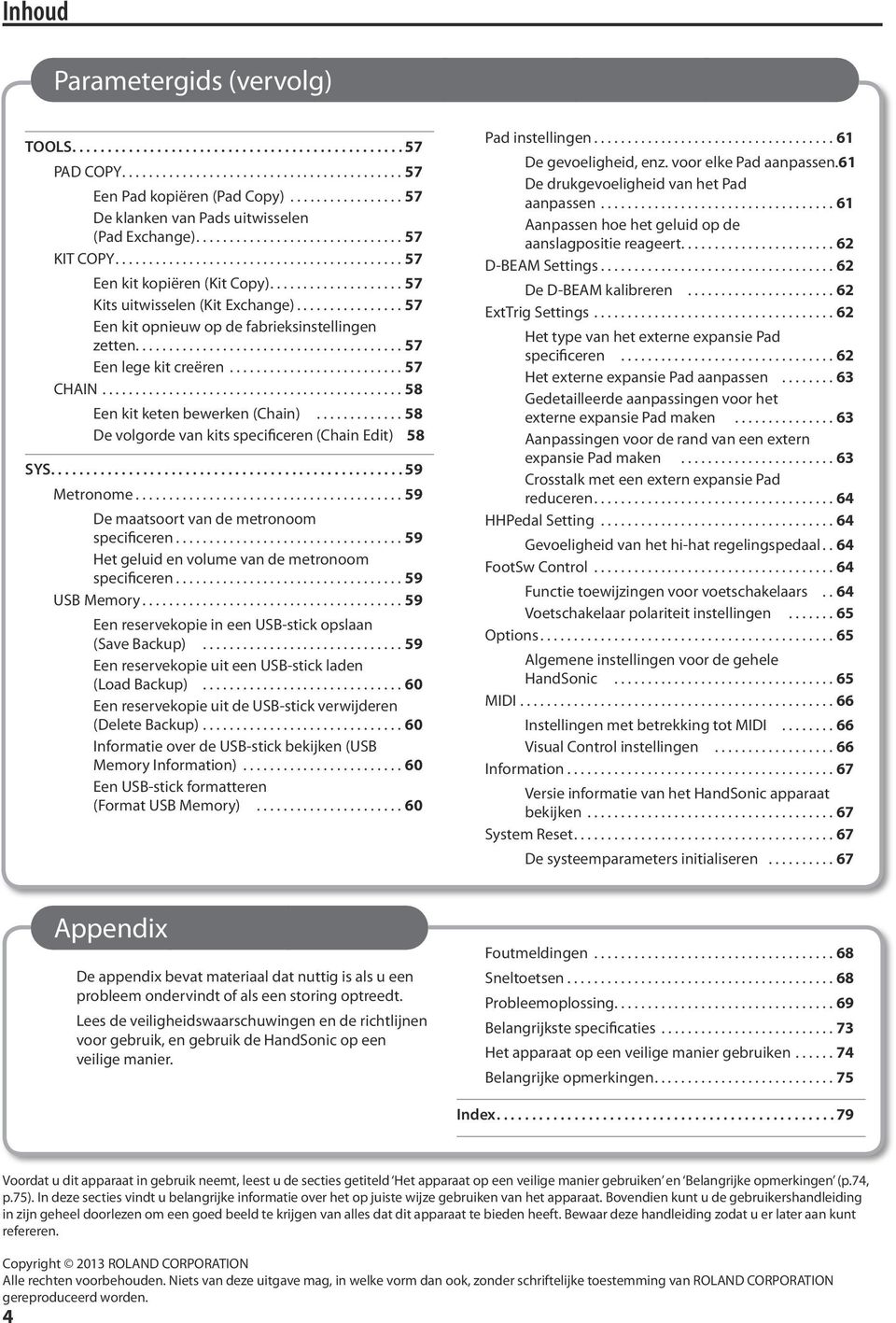 ..58 De volgorde van kits specificeren (Chain Edit).58 SYS...59 Metronome...59 De maatsoort van de metronoom specificeren...59 Het geluid en volume van de metronoom specificeren...59 USB Memory.