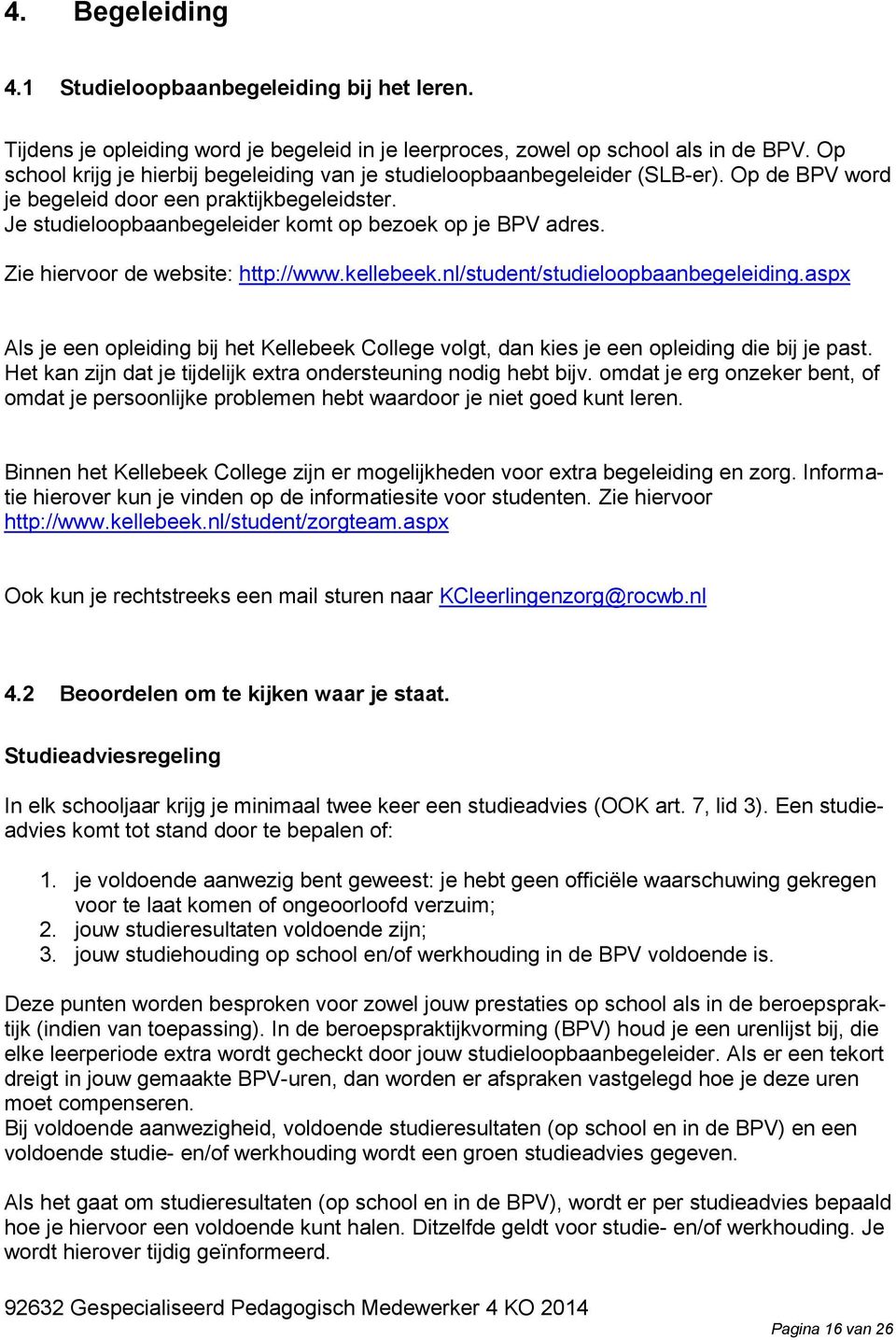 Zie hiervoor de website: http://www.kellebeek.nl/student/studieloopbaanbegeleiding.aspx Als je een opleiding bij het Kellebeek College volgt, dan kies je een opleiding die bij je past.