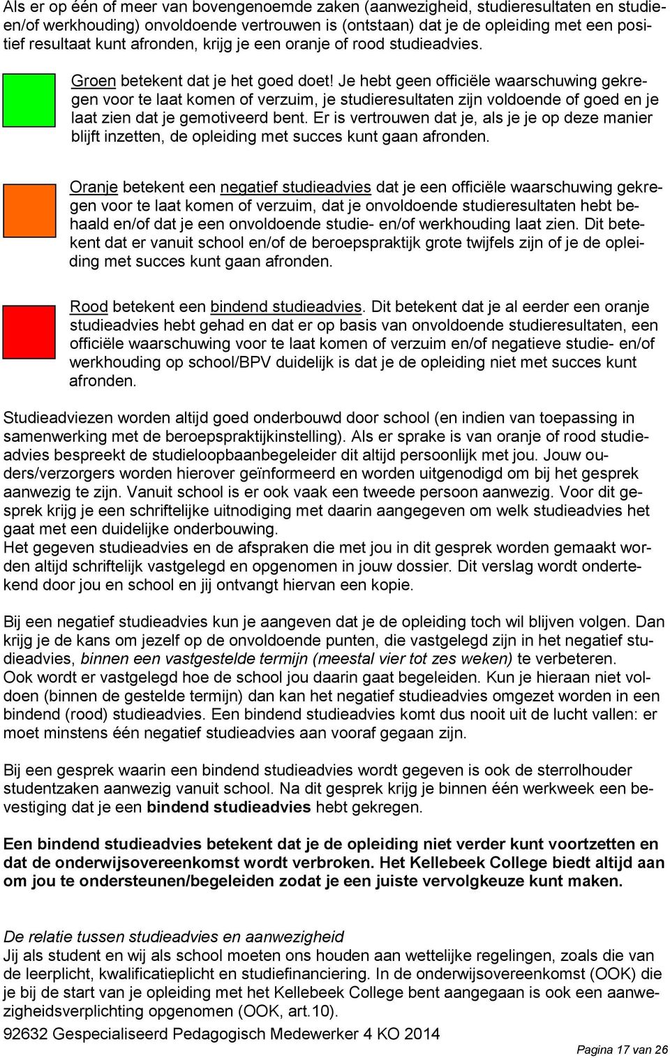 Je hebt geen officiële waarschuwing gekregen voor te laat komen of verzuim, je studieresultaten zijn voldoende of goed en je laat zien dat je gemotiveerd bent.