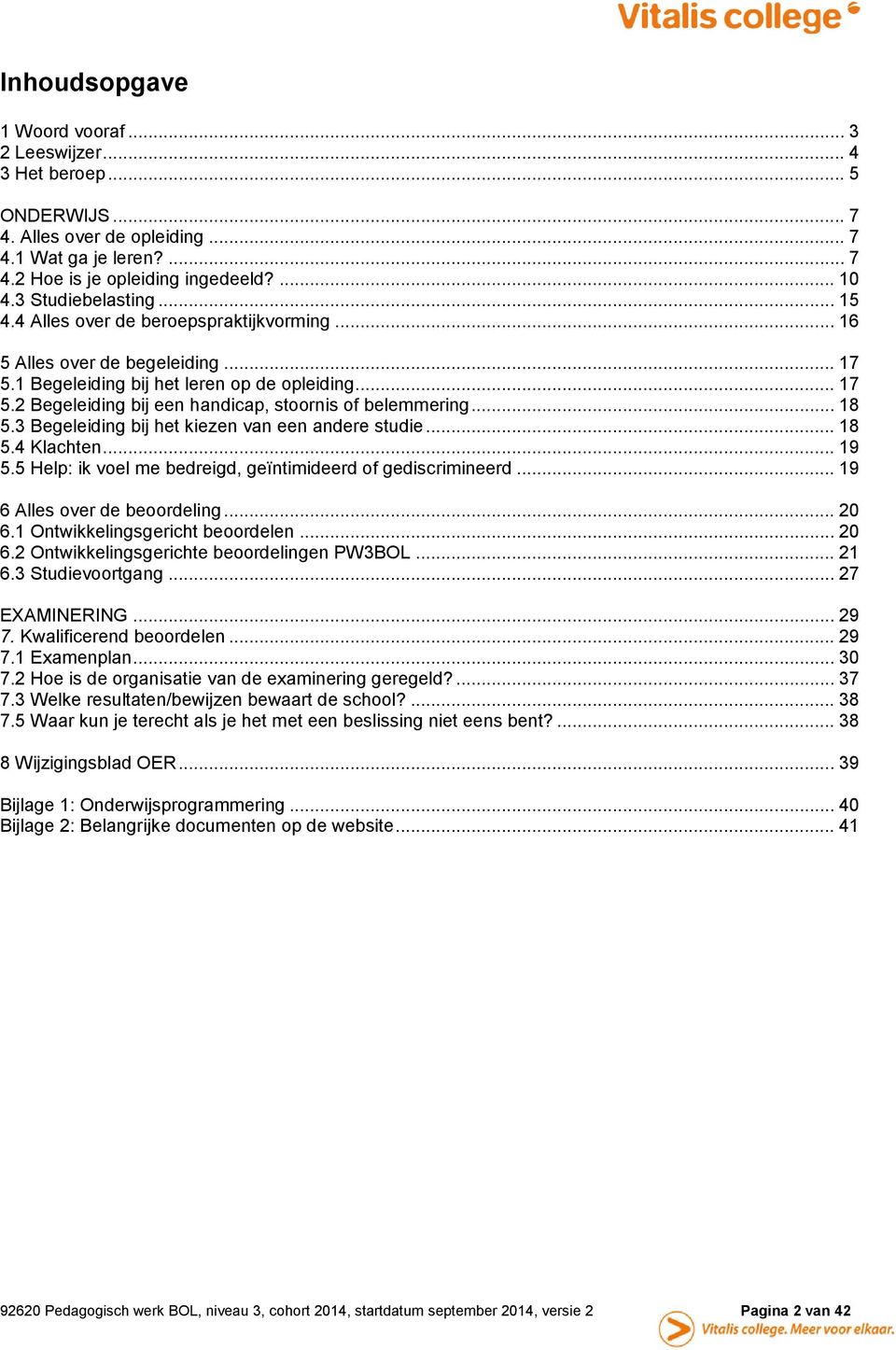 .. 18 5.3 Begeleiding bij het kiezen van een andere studie... 18 5.4 Klachten... 19 5.5 Help: ik voel me bedreigd, geïntimideerd of gediscrimineerd... 19 6 Alles over de beoordeling... 20 6.