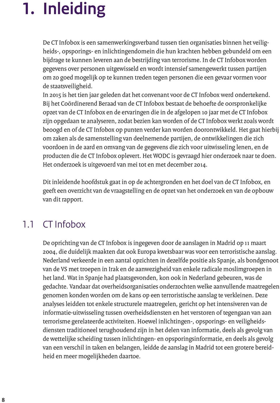 In de CT Infobox worden gegevens over personen uitgewisseld en wordt intensief samengewerkt tussen partijen om zo goed mogelijk op te kunnen treden tegen personen die een gevaar vormen voor de