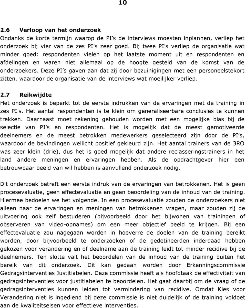 onderzoekers. Deze PI s gaven aan dat zij door bezuinigingen met een personeelstekort zitten, waardoor de organisatie van de interviews wat moeilijker verliep. 2.