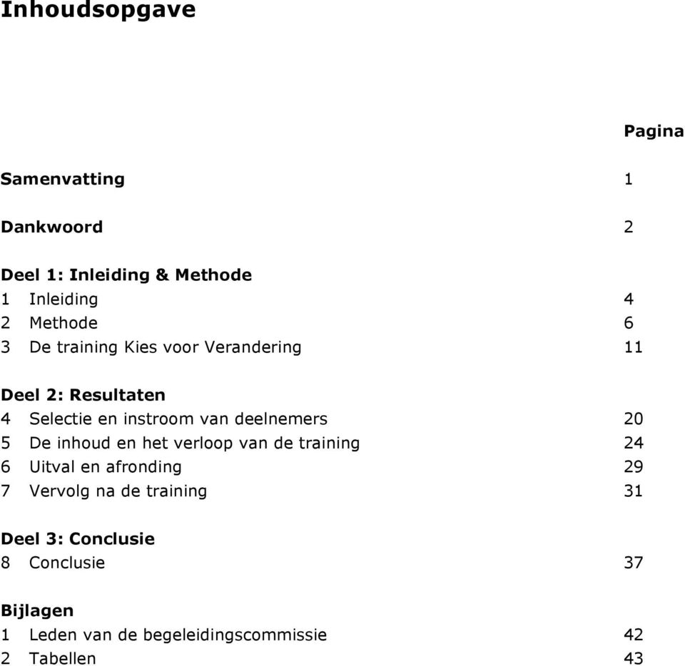 deelnemers 20 5 De inhoud en het verloop van de training 24 6 Uitval en afronding 29 7 Vervolg na