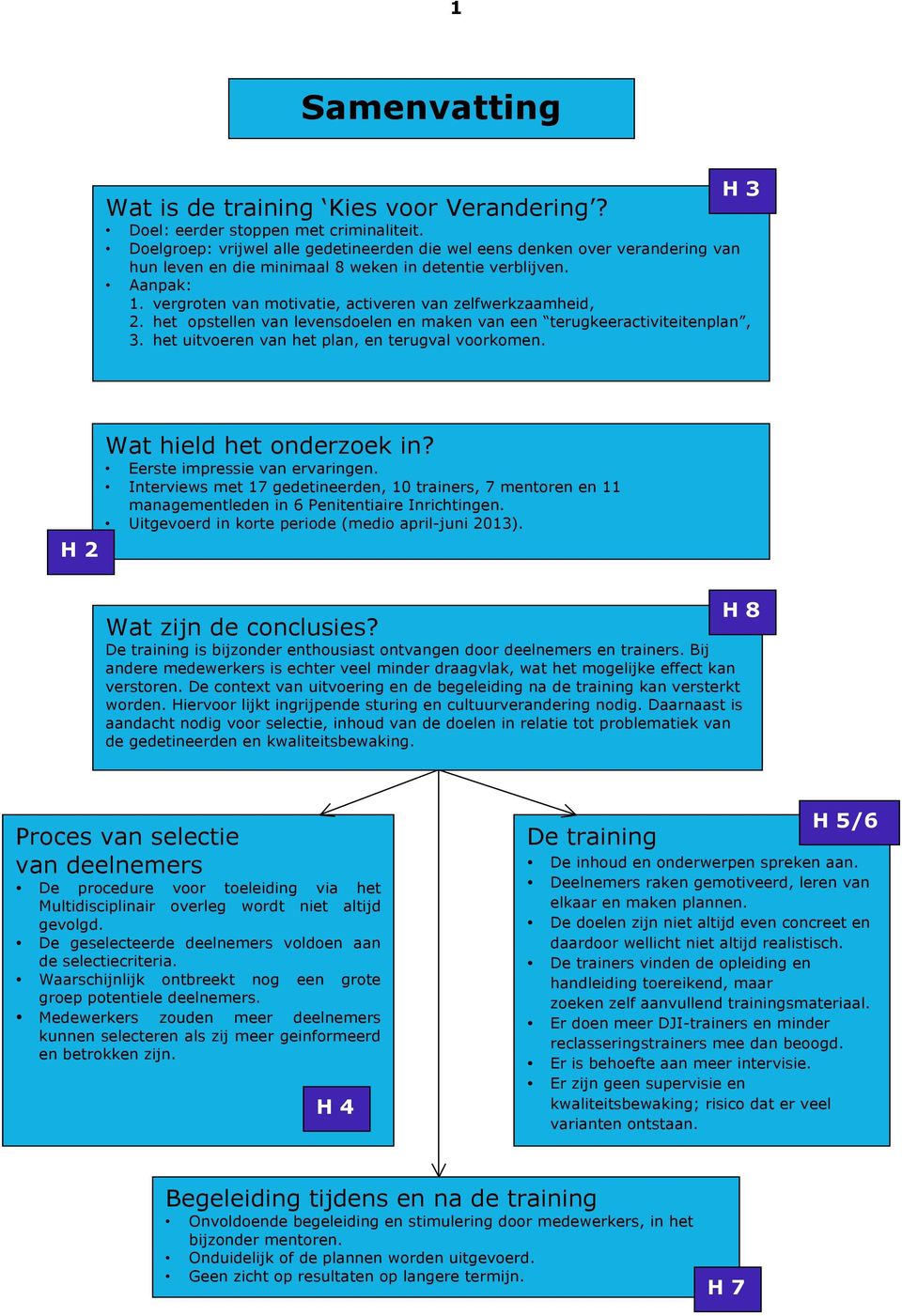 vergroten van motivatie, activeren van zelfwerkzaamheid, 2. het opstellen van levensdoelen en maken van een terugkeeractiviteitenplan, 3. het uitvoeren van het plan, en terugval voorkomen.