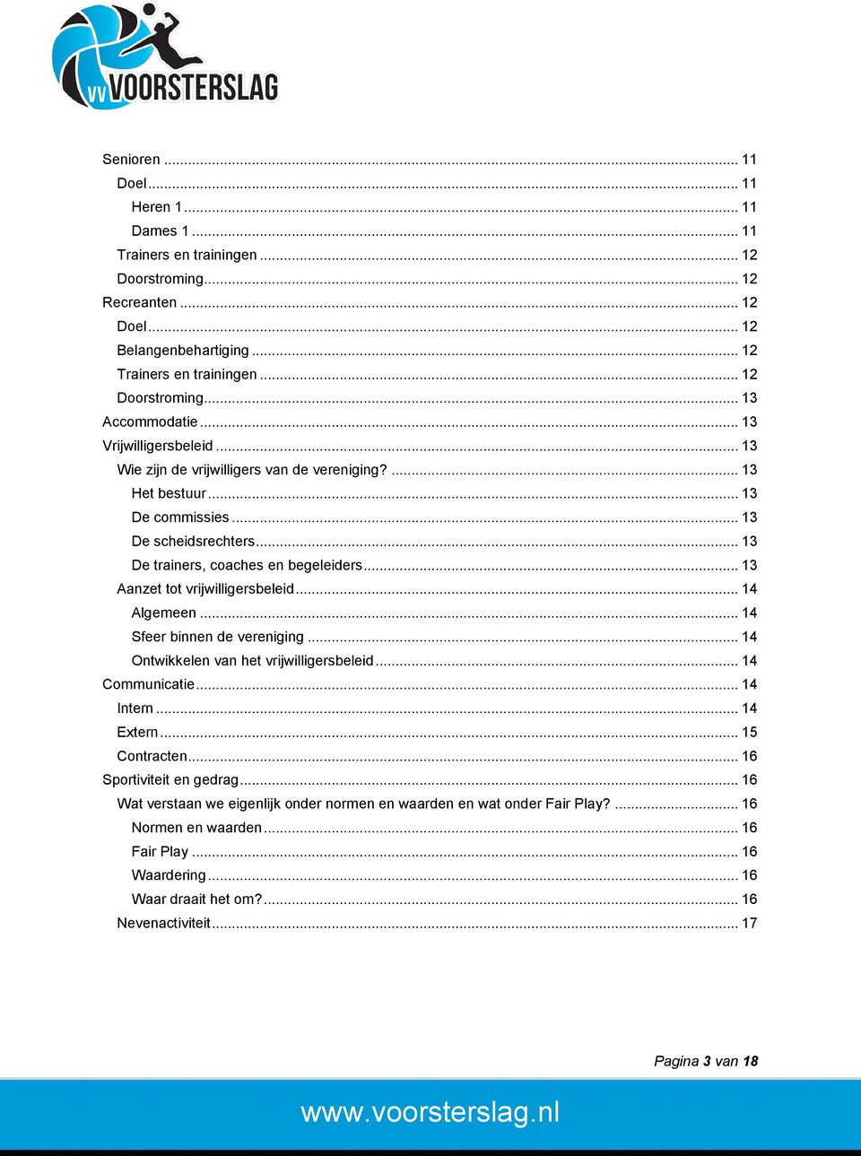 .. 13 Aanzet tot vrijwilligersbeleid... 14 Algemeen... 14 Sfeer binnen de vereniging... 14 Ontwikkelen van het vrijwilligersbeleid... 14 Communicatie... 14 Intern... 14 Extern... 15 Contracten.