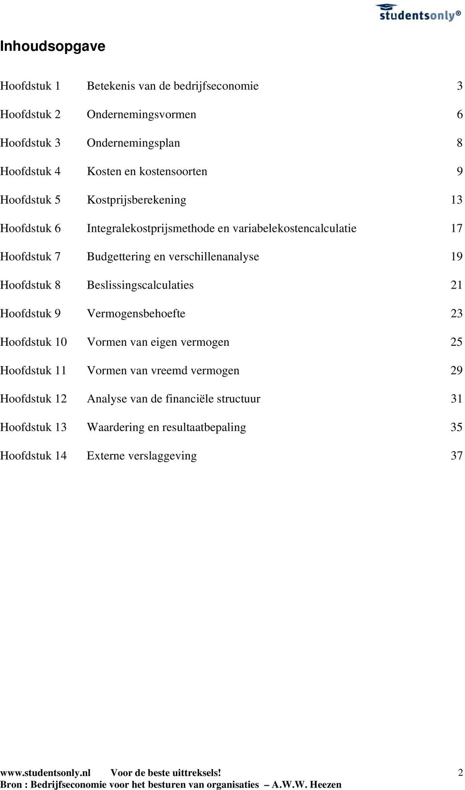 verschillenanalyse 19 Hoofdstuk 8 Beslissingscalculaties 21 Hoofdstuk 9 Vermogensbehoefte 23 Hoofdstuk 10 Vormen van eigen vermogen 25 Hoofdstuk 11