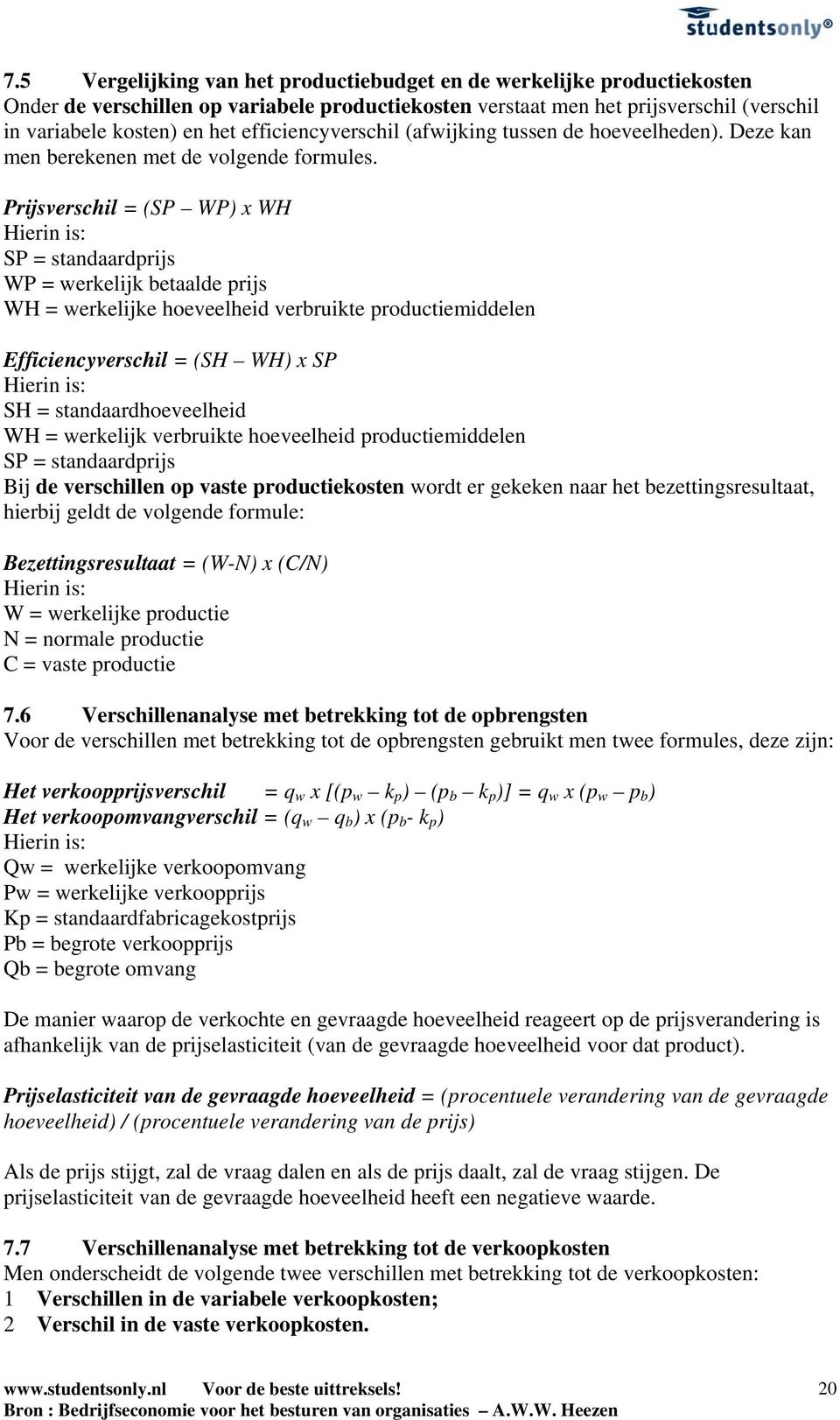 Prijsverschil = (SP WP) x WH Hierin is: SP = standaardprijs WP = werkelijk betaalde prijs WH = werkelijke hoeveelheid verbruikte productiemiddelen Efficiencyverschil = (SH WH) x SP Hierin is: SH =