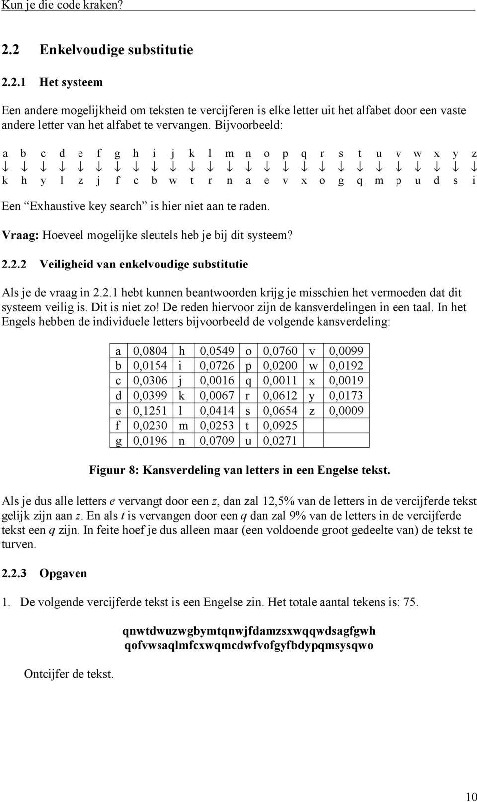 Vraag: Hoeveel mogelijke sleutels heb je bij dit systeem? 2.2.2 Veiligheid van enkelvoudige substitutie Als je de vraag in 2.2.1 hebt kunnen beantwoorden krijg je misschien het vermoeden dat dit systeem veilig is.