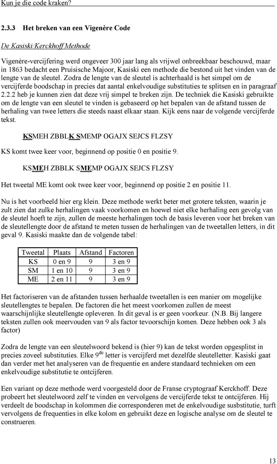 Zodra de lengte van de sleutel is achterhaald is het simpel om de vercijferde boodschap in precies dat aantal enkelvoudige substituties te splitsen en in paragraaf 2.