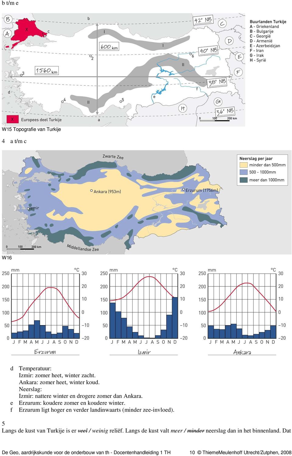 f Erzurum ligt hoger en verder landinwaarts (minder zee-invloed). 5 Langs de kust van Turkije is er veel / weinig reliëf.