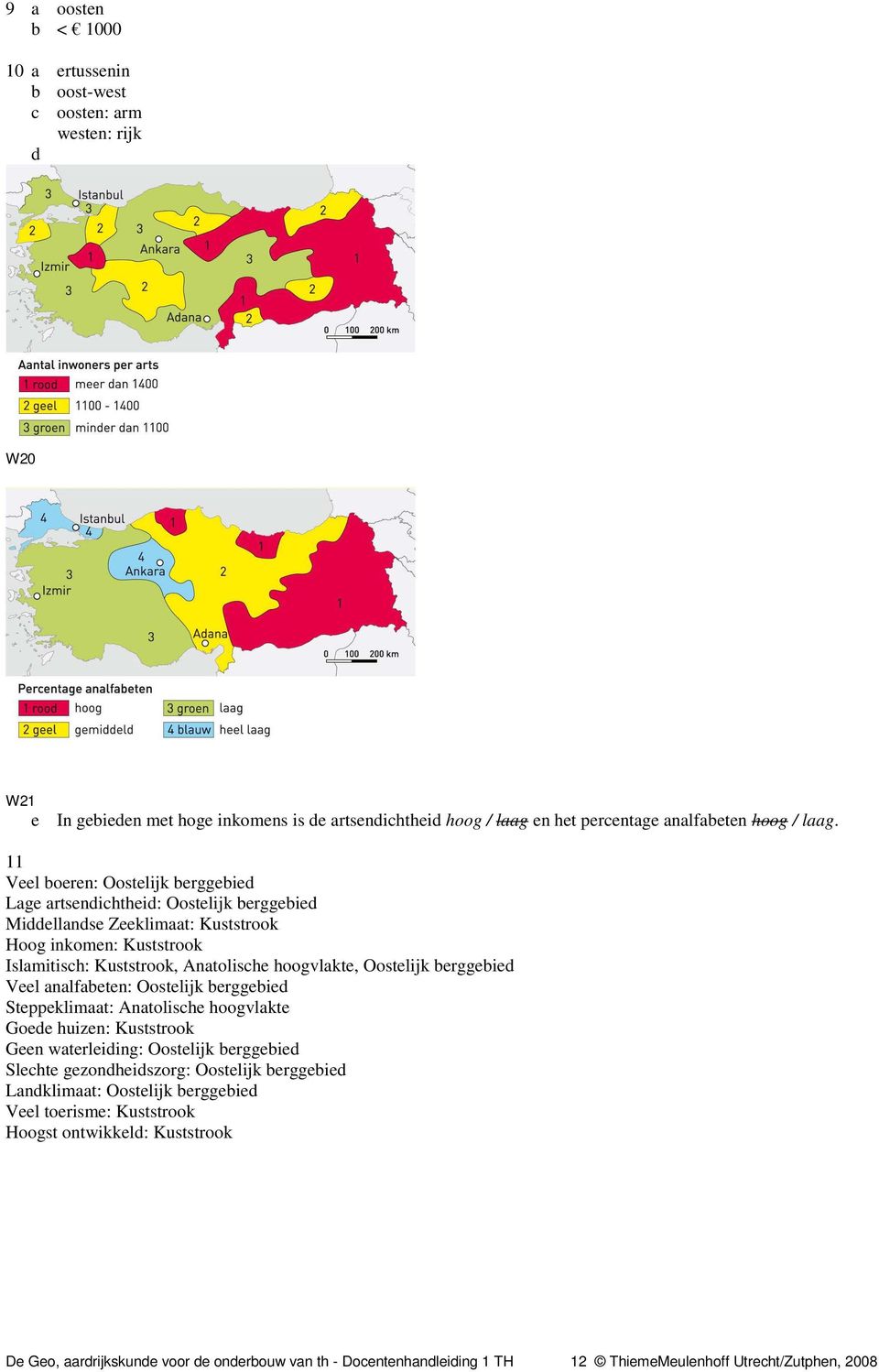 berggebied Veel analfabeten: Oostelijk berggebied Steppeklimaat: Anatolische hoogvlakte Goede huizen: Kuststrook Geen waterleiding: Oostelijk berggebied Slechte gezondheidszorg: Oostelijk berggebied