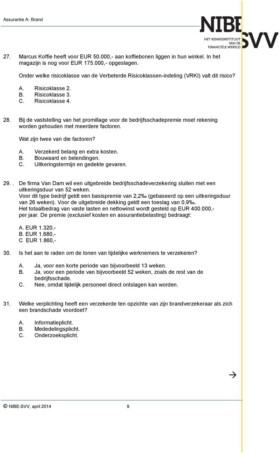 Bij de vaststelling van het promillage voor de bedrijfsschadepremie moet rekening worden gehouden met meerdere factoren. Wat zijn twee van die factoren? A. Verzekerd belang en extra kosten. B.