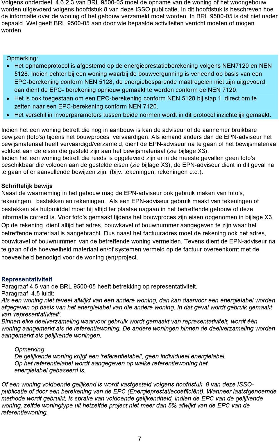 Wel geeft BRL 9500-05 aan door wie bepaalde activiteiten verricht moeten of mogen worden. Opmerking: Het opnameprotocol is afgestemd op de energieprestatieberekening volgens NEN7120 en NEN 5128.