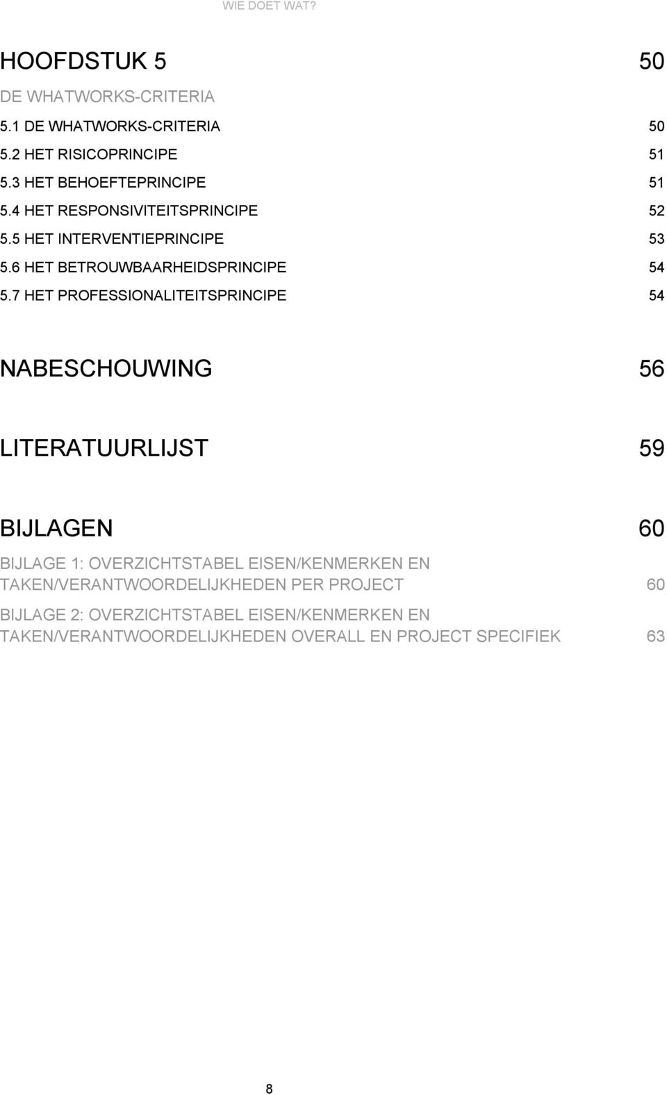 7 HET PROFESSIONALITEITSPRINCIPE 54 NABESCHOUWING 56 LITERATUURLIJST 59 BIJLAGEN 60 BIJLAGE 1: OVERZICHTSTABEL