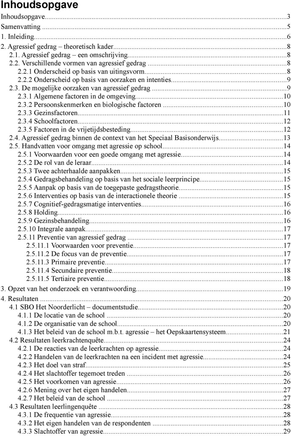 ..10 2.3.2 Persoonskenmerken en biologische factoren...10 2.3.3 Gezinsfactoren...11 2.3.4 Schoolfactoren...12 2.3.5 Factoren in de vrijetijdsbesteding...12 2.4. Agressief gedrag binnen de context van het Speciaal Basisonderwijs.