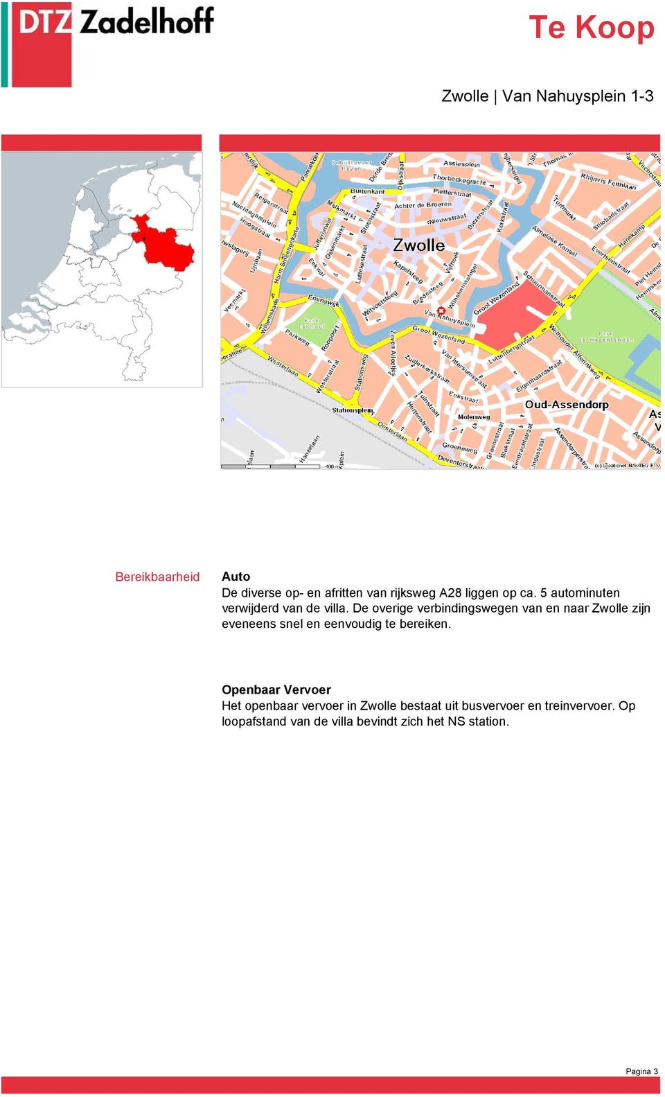 De overige verbindingswegen van en naar Zwolle zijn eveneens snel en eenvoudig te bereiken.