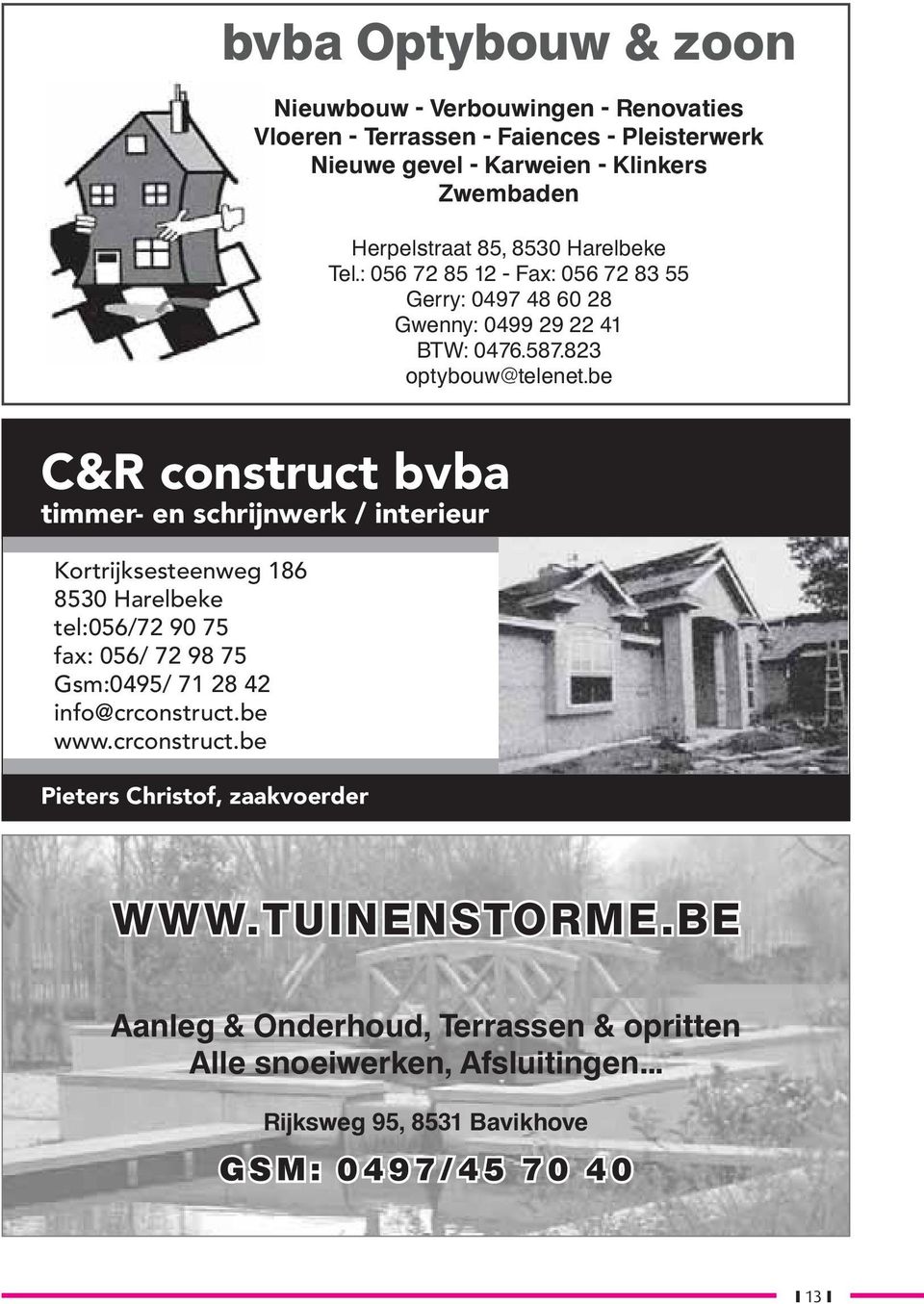 be C&R construct bvba timmer- en schrijnwerk / interieur Kortrijksesteenweg 186 8530 Harelbeke tel:056/72 90 75 fax: 056/ 72 98 75 Gsm:0495/ 71 28 42