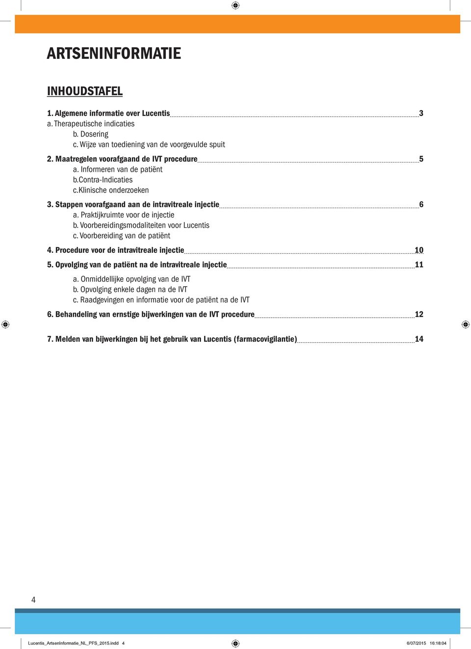 Praktijkruimte voor de injectie b. Voorbereidingsmodaliteiten voor Lucentis c. Voorbereiding van de patiënt 4. Procedure voor de intravitreale injectie 10 5.