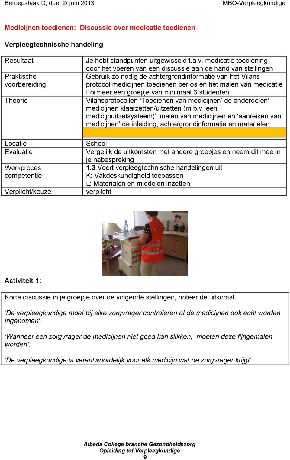 medicatie toediening door het voeren van een discussie aan de hand van stellingen Gebruik zo nodig de achtergrondinformatie van het Vilans protocol medicijnen toedienen per os en het malen van