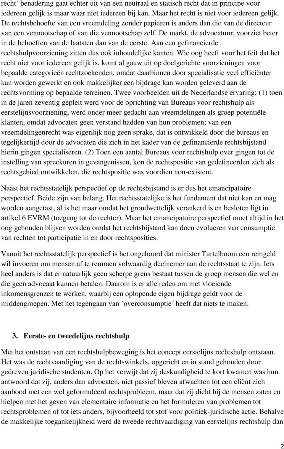 De markt, de advocatuur, voorziet beter in de behoeften van de laatsten dan van de eerste. Aan een gefinancierde rechtshulpvoorziening zitten dus ook inhoudelijke kanten.