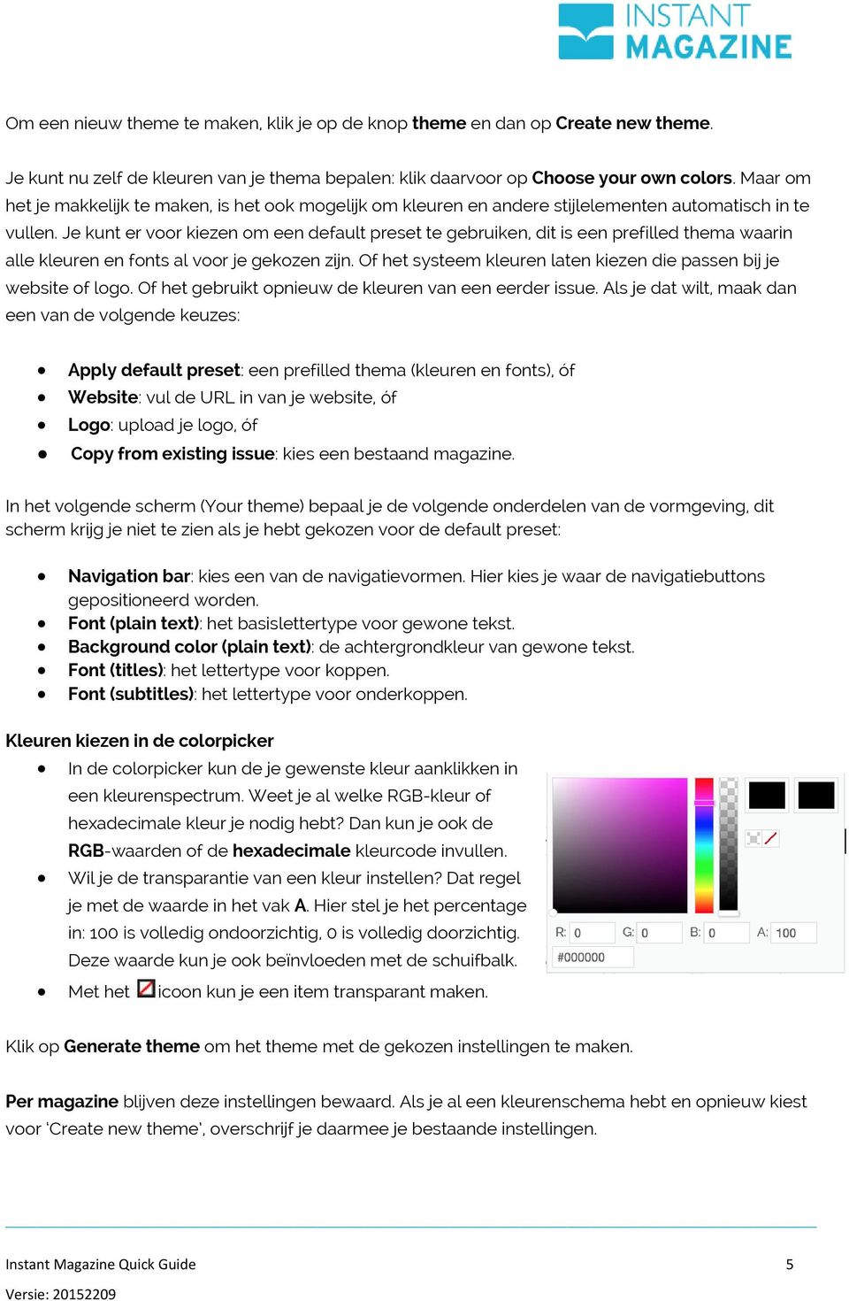 Je kunt er voor kiezen om een default preset te gebruiken, dit is een prefilled thema waarin alle kleuren en fonts al voor je gekozen zijn.