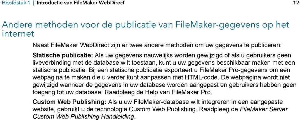 statische publicatie. Bij een statische publicatie exporteert u FileMaker Pro-gegevens om een webpagina te maken die u verder kunt aanpassen met HTML-code.