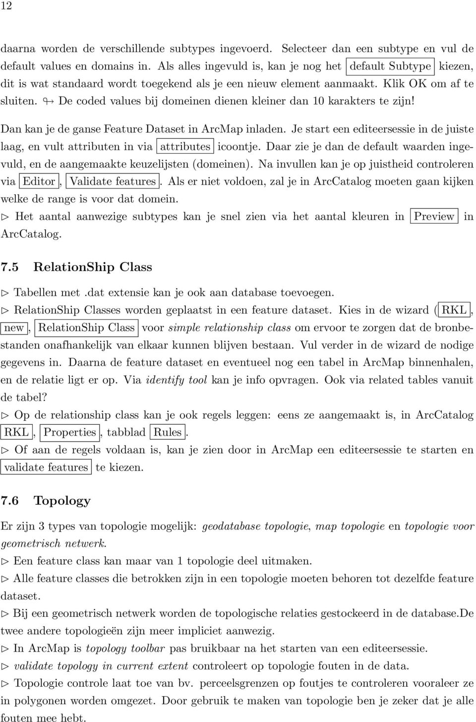 De coded values bij domeinen dienen kleiner dan 10 karakters te zijn! Dan kan je de ganse Feature Dataset in ArcMap inladen.