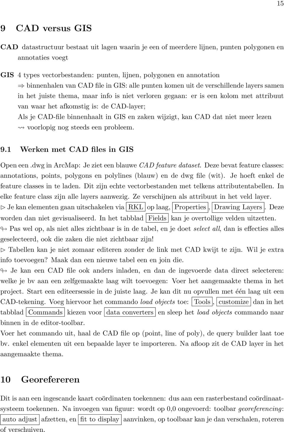 de CAD-layer; Als je CAD-file binnenhaalt in GIS en zaken wijzigt, kan CAD dat niet meer lezen voorlopig nog steeds een probleem. 9.1 Werken met CAD files in GIS Open een.