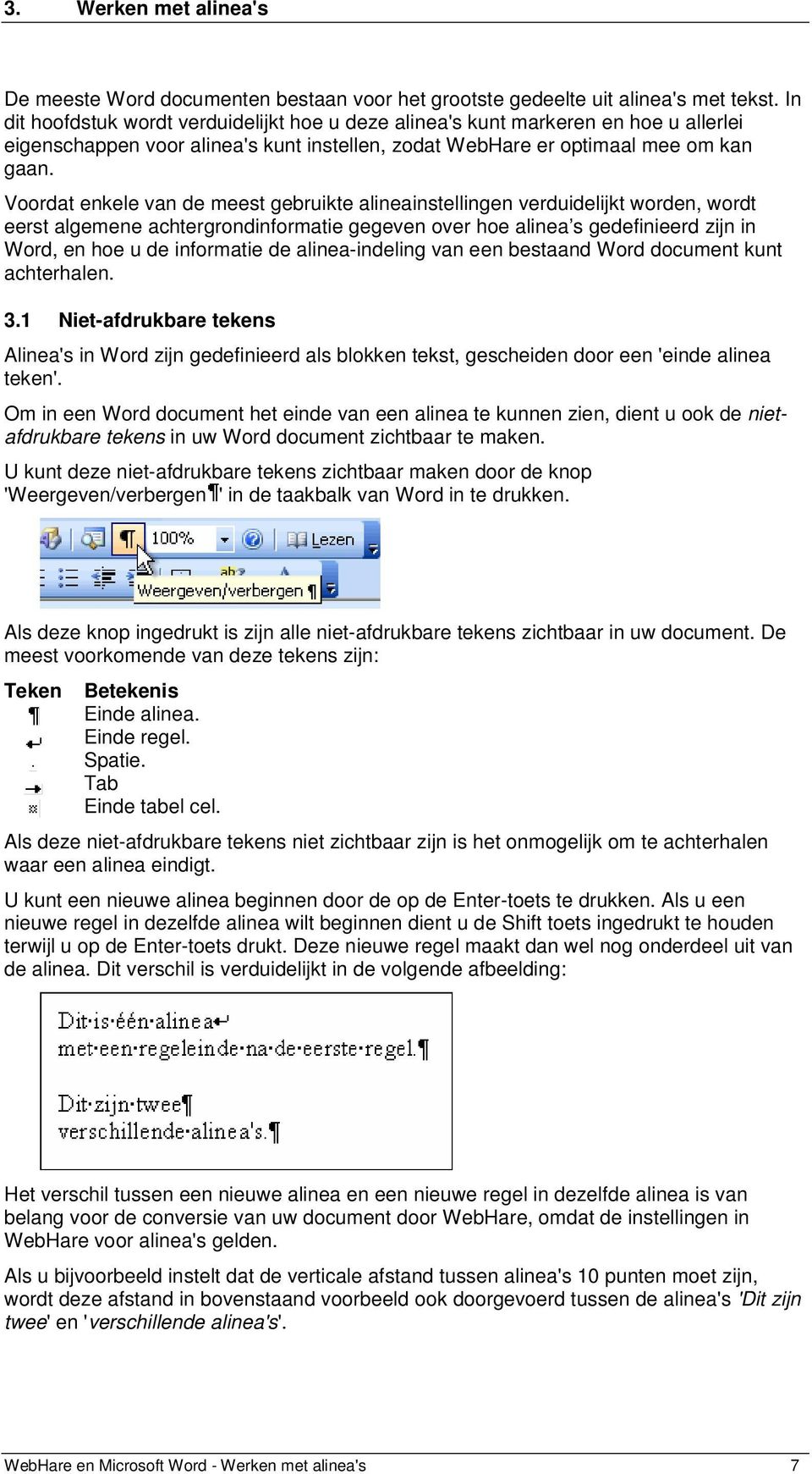 Voordat enkele van de meest gebruikte alineainstellingen verduidelijkt worden, wordt eerst algemene achtergrondinformatie gegeven over hoe alinea s gedefinieerd zijn in Word, en hoe u de informatie