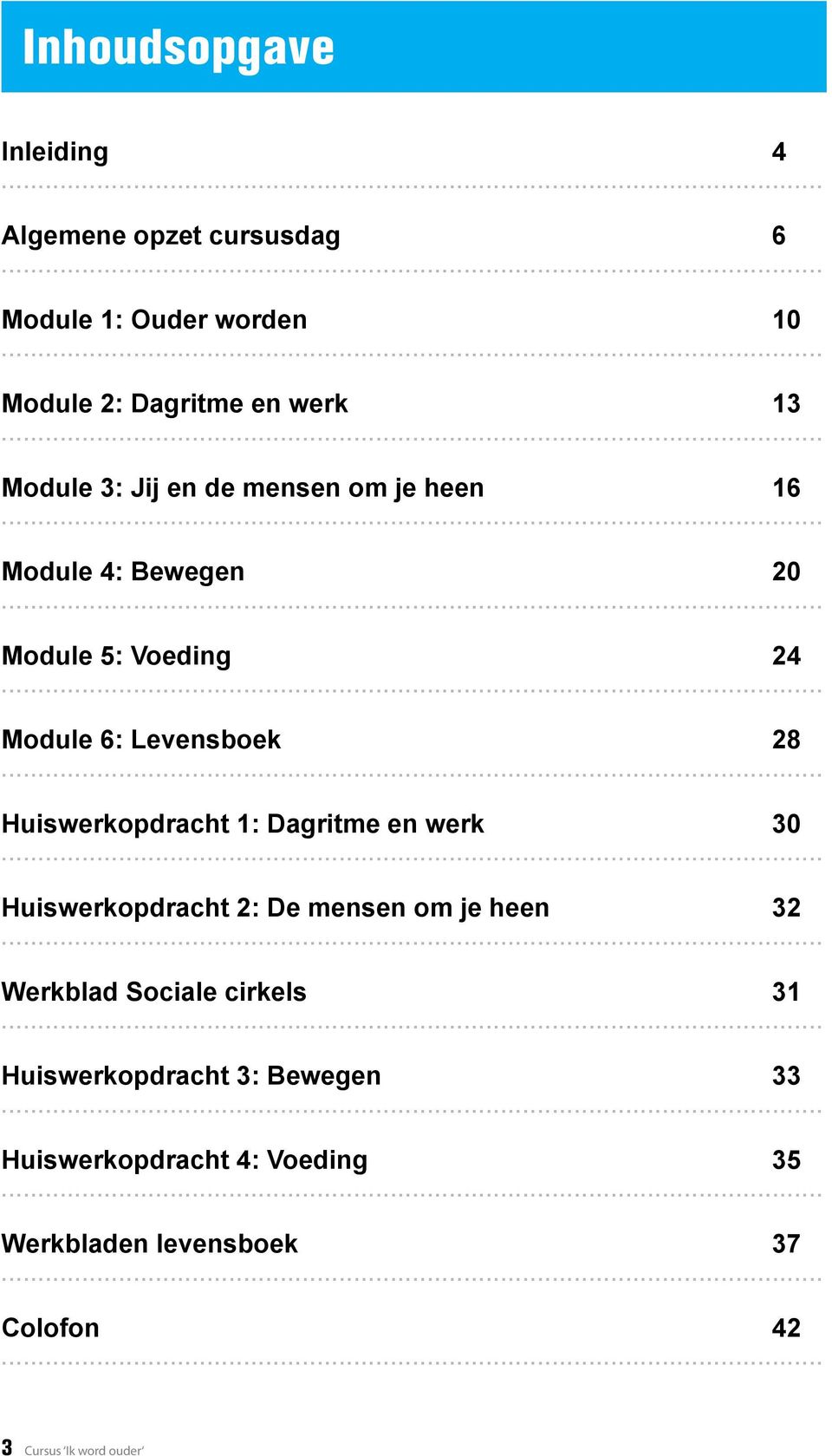 Huiswerkopdracht 1: Dagritme en werk 30 Huiswerkopdracht 2: De mensen om je heen 32 Werkblad Sociale cirkels 31