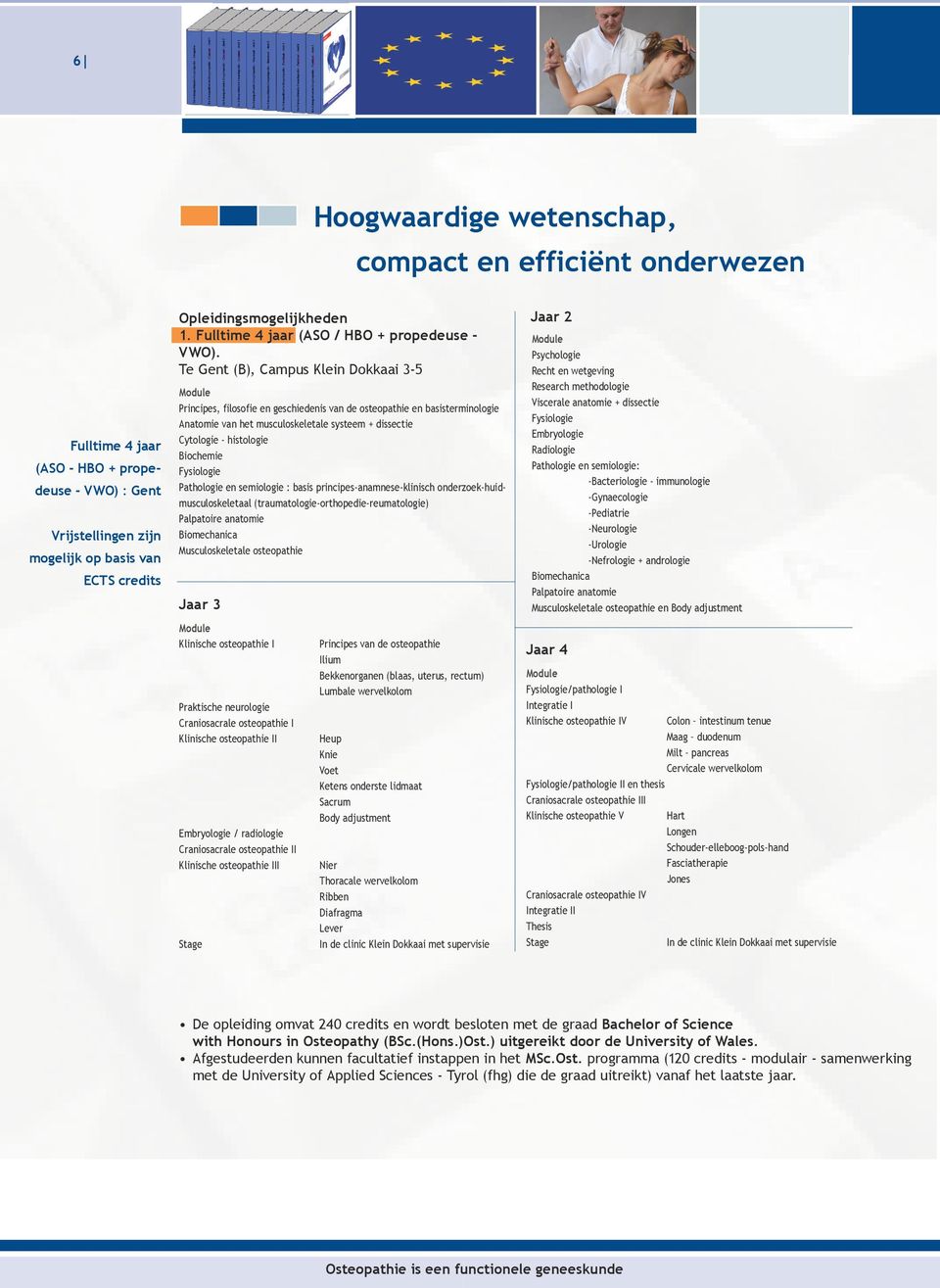 Te Gent (B), Campus Klein Dokkaai 3-5 Principes, filosofie en geschiedenis van de osteopathie en basisterminologie Anatomie van het musculoskeletale systeem + dissectie Cytologie - histologie