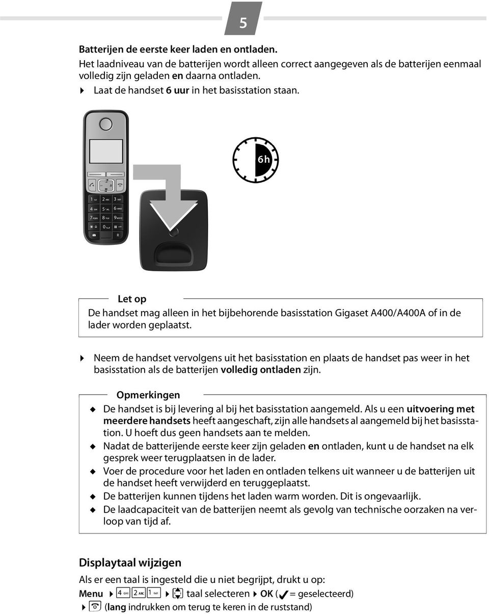 Neem de handset vervolgens uit het basisstation en plaats de handset pas weer in het basisstation als de batterijen volledig ontladen zijn.