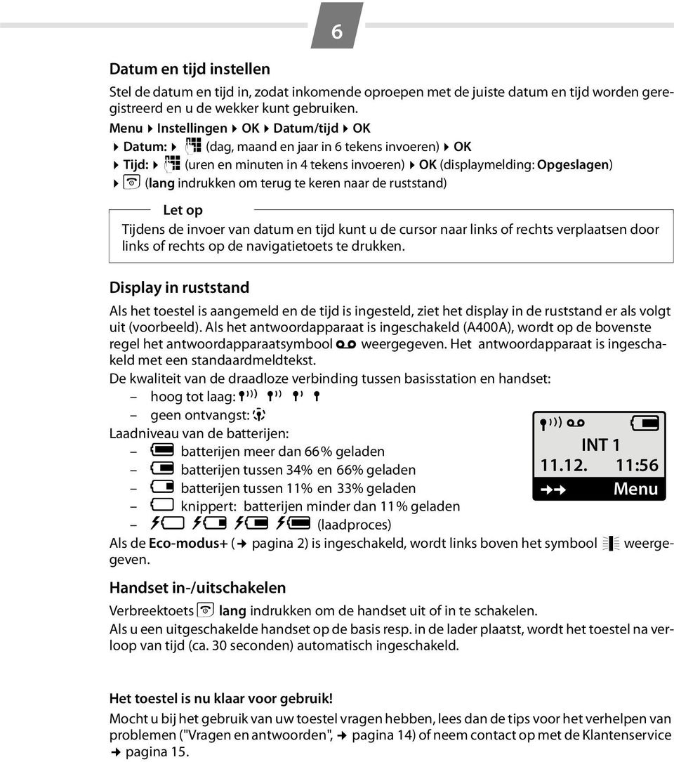 keren naar de ruststand) Let op Tijdens de invoer van datum en tijd kunt u de cursor naar links of rechts verplaatsen door links of rechts op de navigatietoets te drukken.