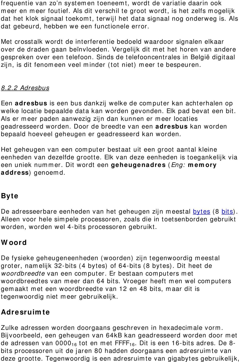 Met crosstalk wordt de interferentie bedoeld waardoor signalen elkaar over de draden gaan beïnvloeden. Vergelijk dit met het horen van andere gespreken over een telefoon.