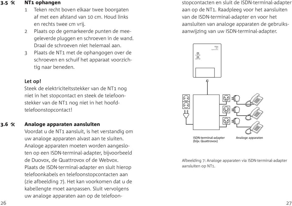 3 Plaats de NT1 met de ophangogen over de schroeven en schuif het apparaat voorzichtig naar beneden. stopcontacten en sluit de ISDN-terminal-adapter aan op de NT1.