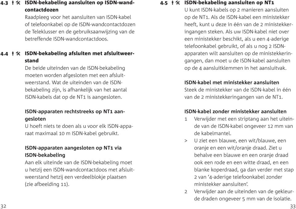 Wat de uiteinden van de ISDNbekabeling zijn, is afhankelijk van het aantal ISDN-kabels dat op de NT1 is aangesloten. 4.