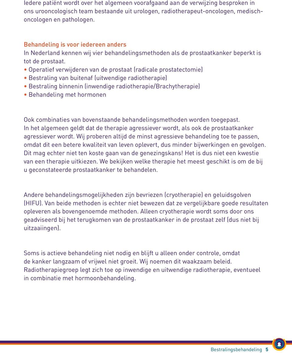 Operatief verwijderen van de prostaat (radicale prostatectomie) Bestraling van buitenaf (uitwendige radiotherapie) Bestraling binnenin (inwendige radiotherapie/brachytherapie) Behandeling met