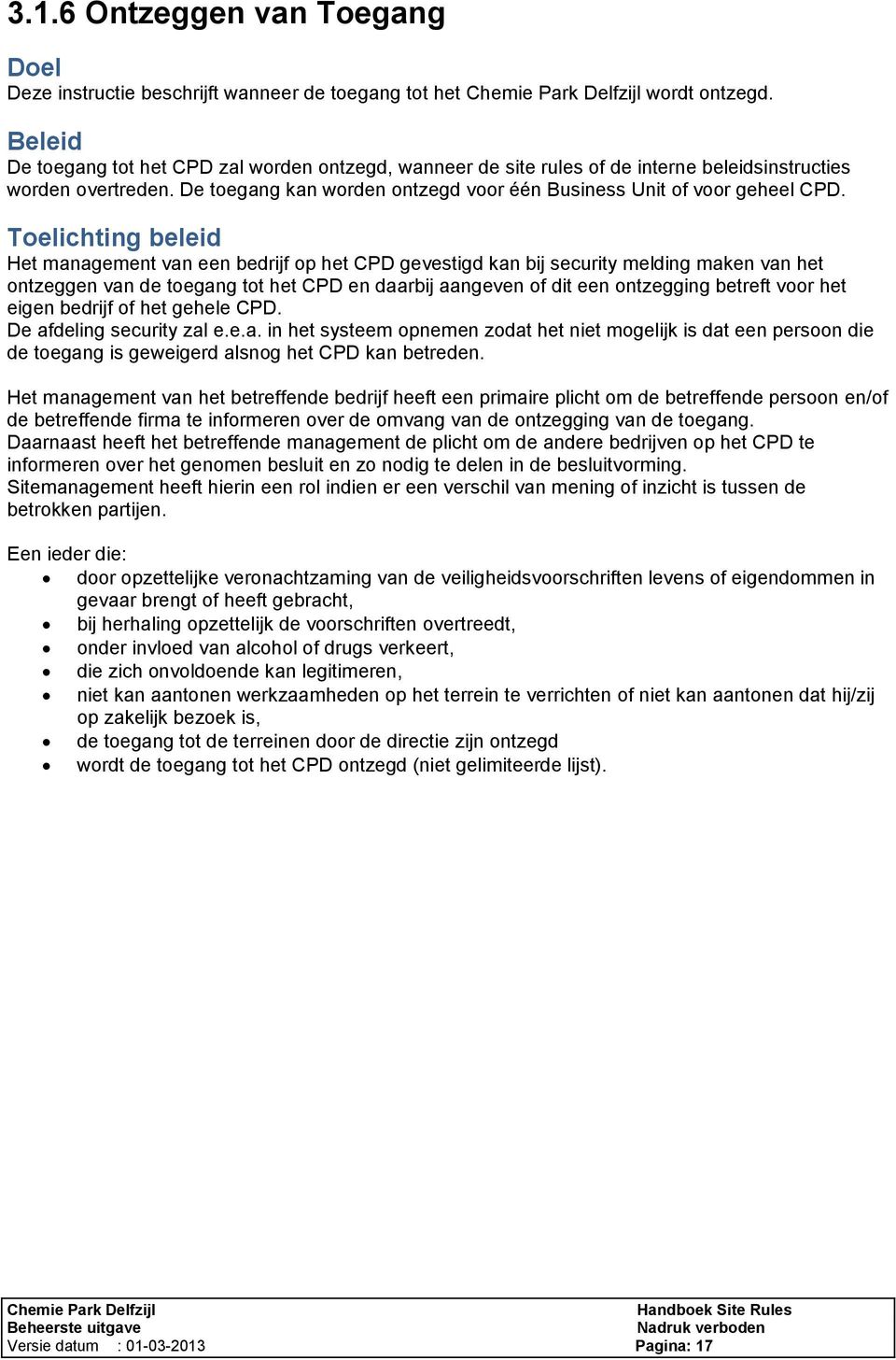 Het management van een bedrijf op het CPD gevestigd kan bij security melding maken van het ontzeggen van de toegang tot het CPD en daarbij aangeven of dit een ontzegging betreft voor het eigen