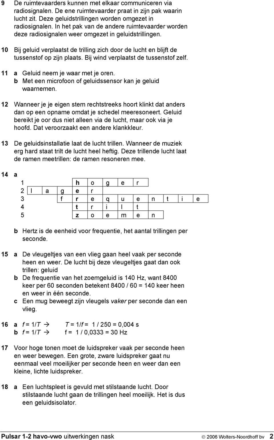 Bij wind verplaatst de tussenstof zelf. 11 a Geluid neem je waar met je oren. b Met een microfoon of geluidssensor kan je geluid waarnemen.