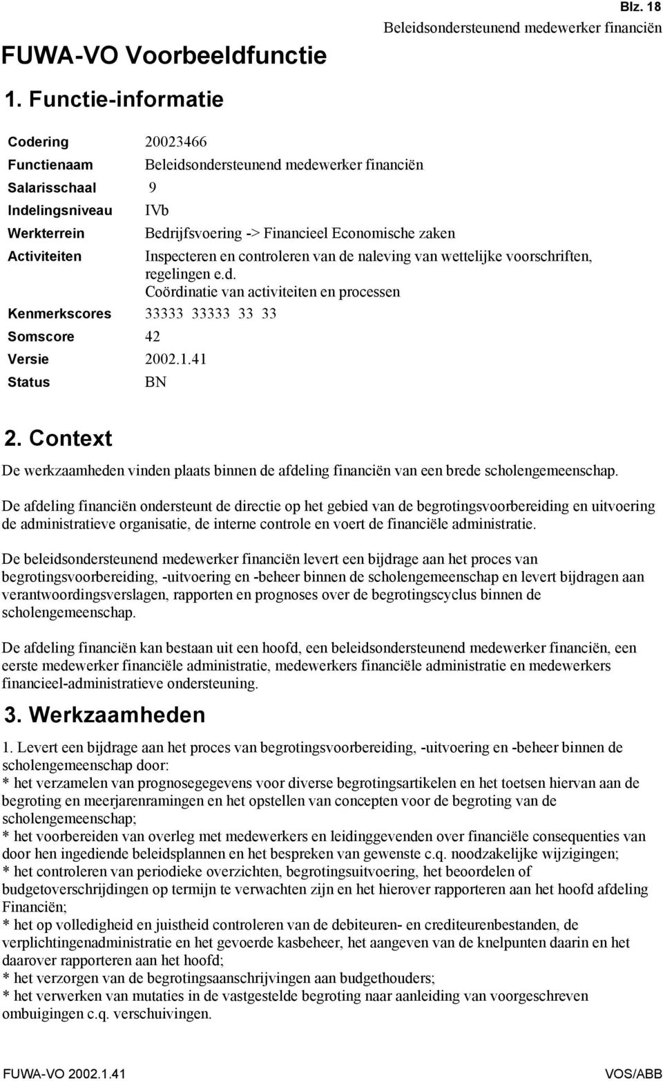 Inspecteren en controleren van de naleving van wettelijke voorschriften, regelingen e.d. Coördinatie van activiteiten en processen Kenmerkscores 33333 33333 33 33 Somscore 42 Versie 2002.1.