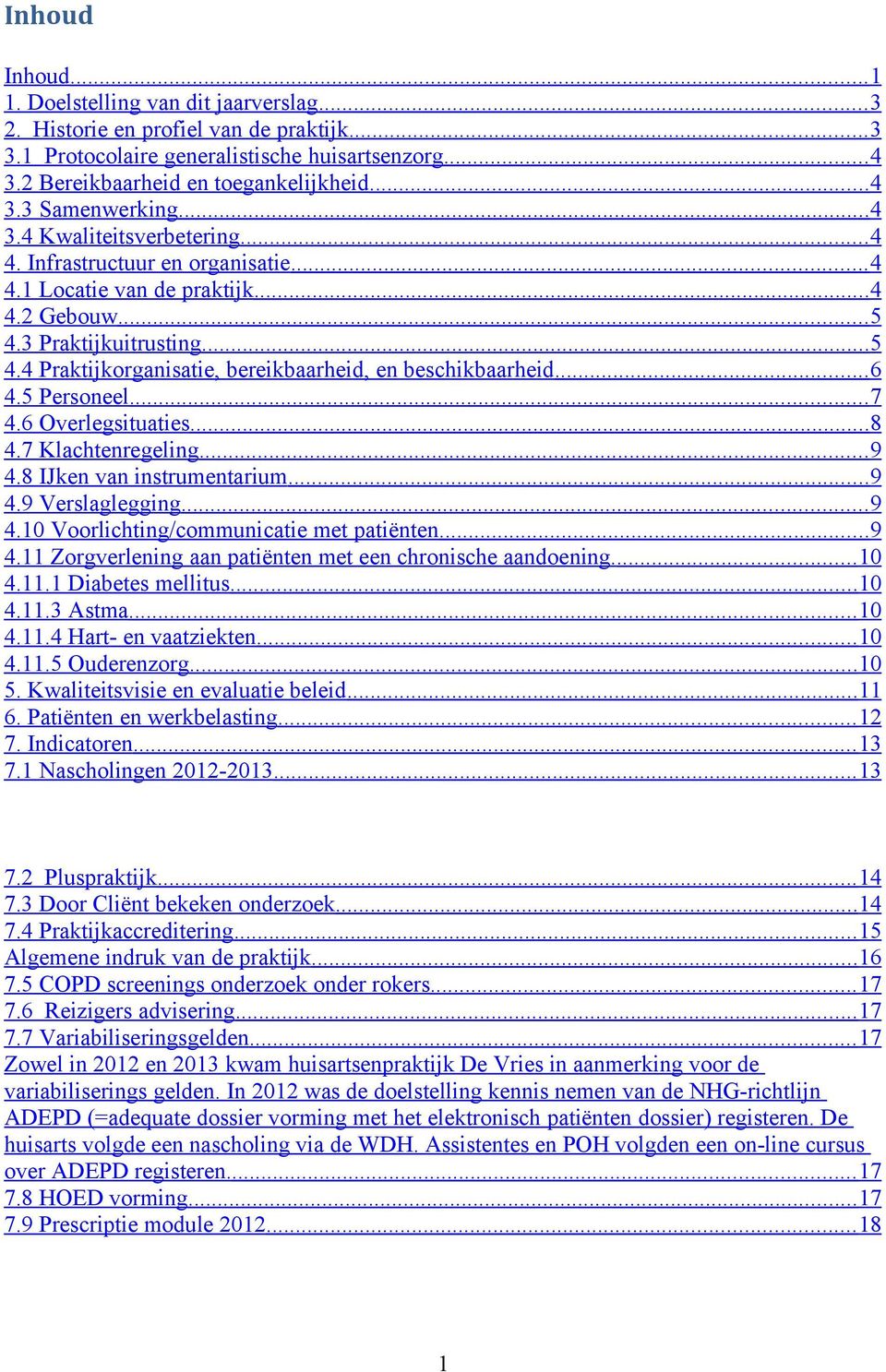 3 Praktijkuitrusting... 5 4.4 Praktijkorganisatie, bereikbaarheid, en beschikbaarheid... 6 4.5 Personeel... 7 4.6 Overlegsituaties... 8 4.7 Klachtenregeling... 9 4.8 IJken van instrumentarium... 9 4.9 Verslaglegging.