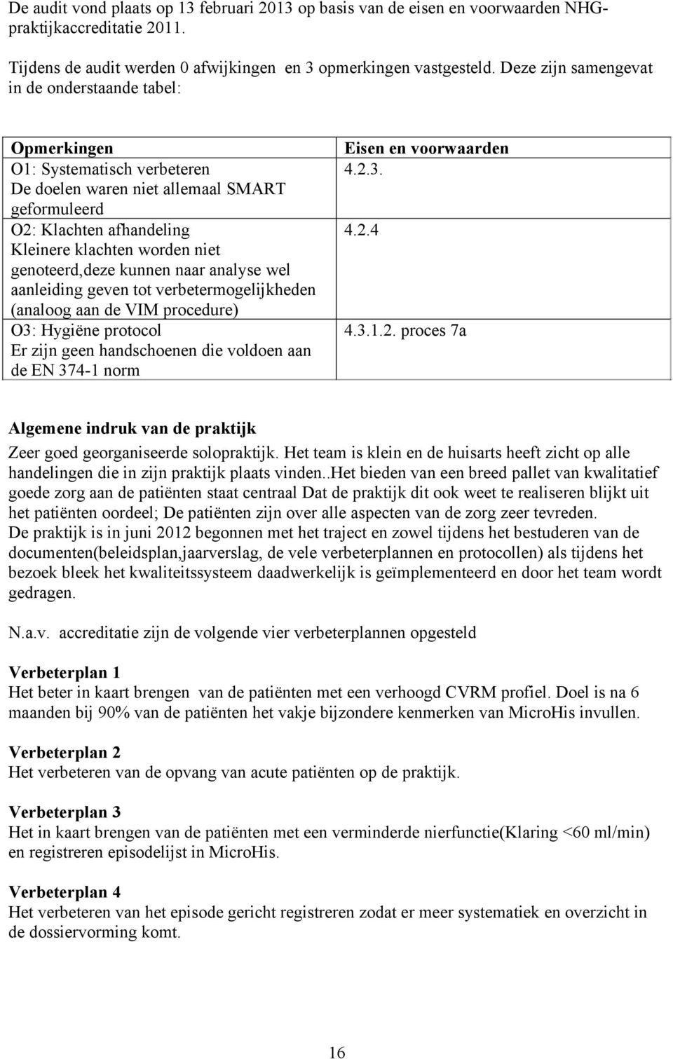 genoteerd,deze kunnen naar analyse wel aanleiding geven tot verbetermogelijkheden (analoog aan de VIM procedure) O3: Hygiëne protocol Er zijn geen handschoenen die voldoen aan de EN 374-1 norm Eisen