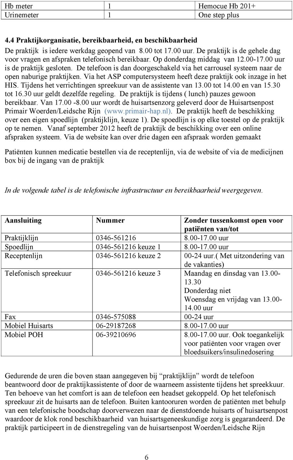 De telefoon is dan doorgeschakeld via het carrousel systeem naar de open naburige praktijken. Via het ASP computersysteem heeft deze praktijk ook inzage in het HIS.