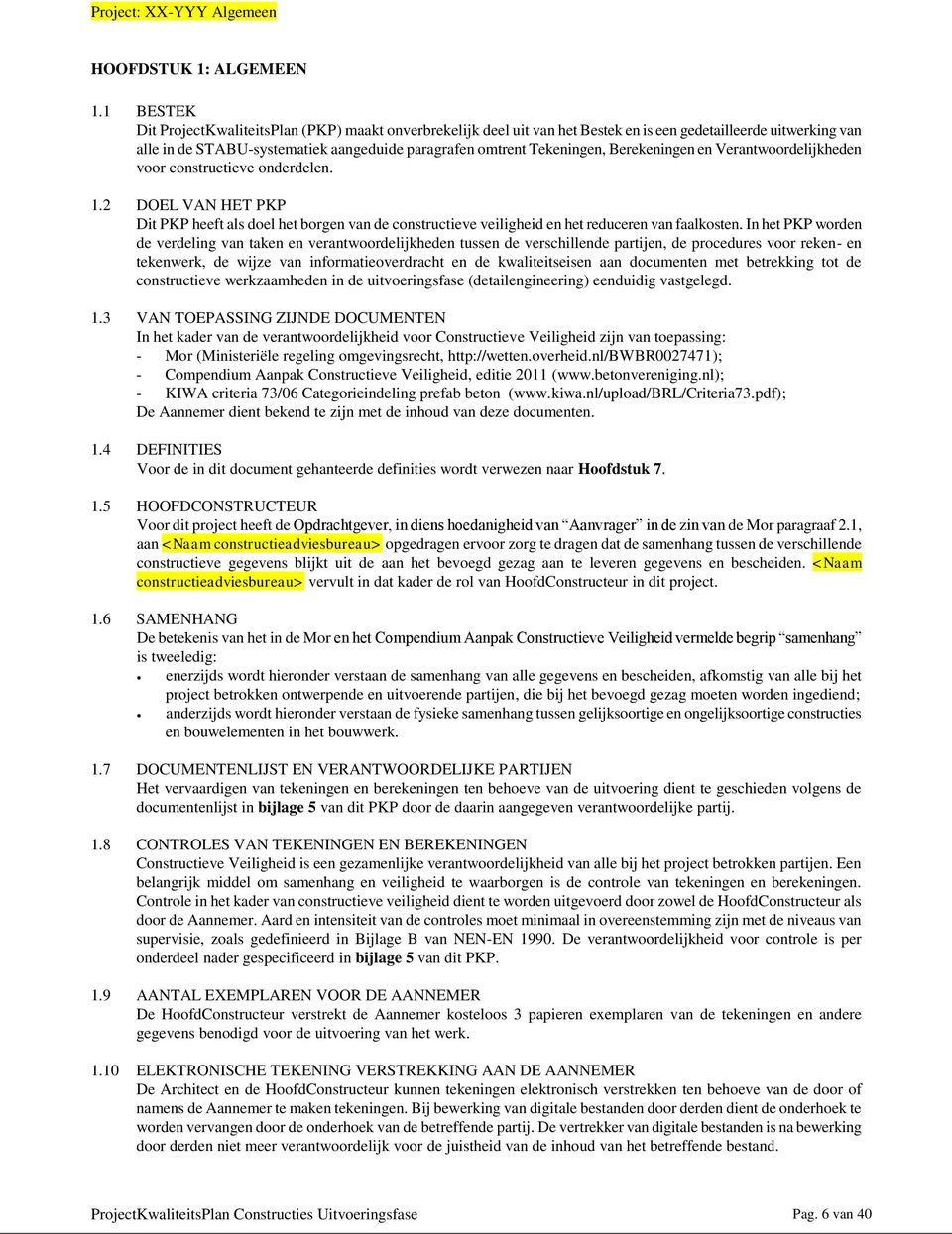 Berekeningen en Verantwoordelijkheden voor constructieve onderdelen. 1.2 DOEL VAN HET PKP Dit PKP heeft als doel het borgen van de constructieve veiligheid en het reduceren van faalkosten.