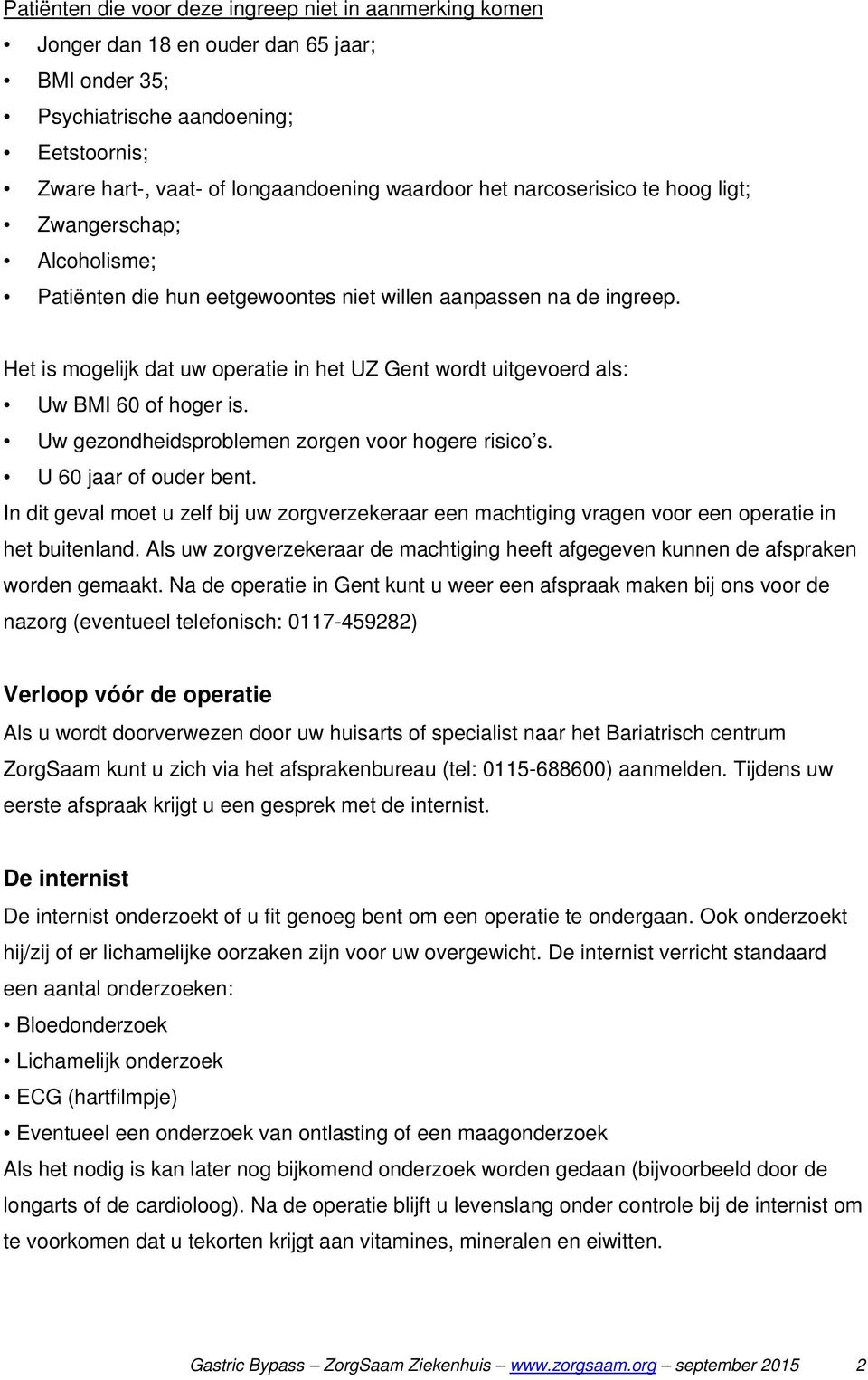 Het is mogelijk dat uw operatie in het UZ Gent wordt uitgevoerd als: Uw BMI 60 of hoger is. Uw gezondheidsproblemen zorgen voor hogere risico s. U 60 jaar of ouder bent.