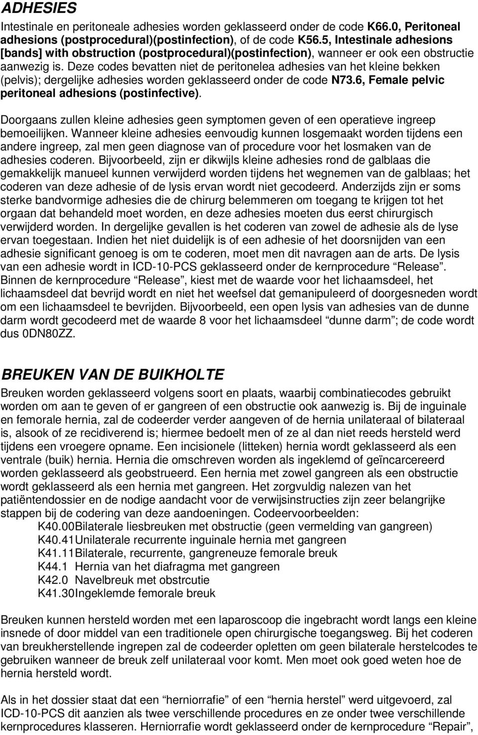 Deze codes bevatten niet de peritonelea adhesies van het kleine bekken (pelvis); dergelijke adhesies worden geklasseerd onder de code N73.6, Female pelvic peritoneal adhesions (postinfective).