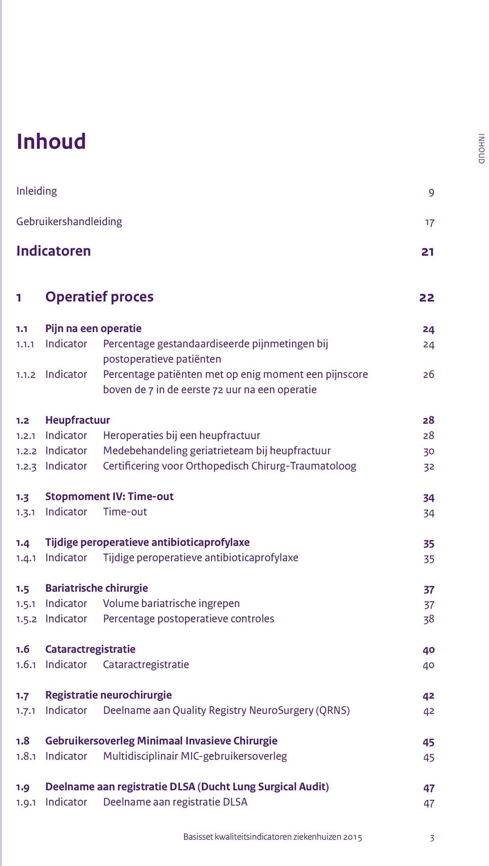 2.3 Indicator Certificering voor Orthopedisch Chirurg-Traumatoloog 32 1.3 Stopmoment IV: Time-out 34 1.3.1 Indicator Time-out 34 1.4 Tijdige peroperatieve antibioticaprofylaxe 35 1.4.1 Indicator Tijdige peroperatieve antibioticaprofylaxe 35 1.